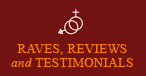 Raves, Reviews and Testimonials